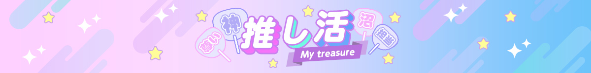 熱烈！推し活チュ ～My treasure～
